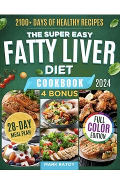 The Super Easy Fatty Liver Diet Cookbook: 2100+ Days of Healthy Recipes to a Leaner & Cleaner You: Low-fat, Low-Carb Secrets to Smash NAFLD, Boost Det - Mark Ratoy