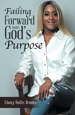 Failing Forward into God\'s Purpose - Ebony Hollis Brooks