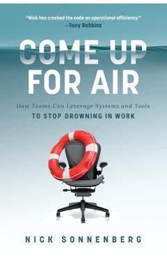 Come Up for Air: How Teams Can Leverage Systems and Tools to Stop Drowning in Work - Nick Sonnenberg