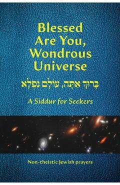Blessed Are You, Wondrous Universe: A Siddur for Seekers - Herbert J. J. Levine