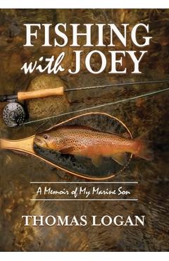 Fishing With Joey: A Memoir of My Marine Son - Thomas Logan