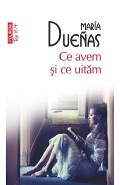 Ce avem si ce uitam - Maria Duenas - POLIROM