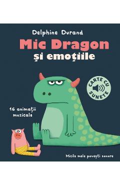 Carte cu sunete. Mic Dragon si emotiile - Delphine Durand - CARTEX