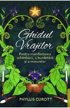 Ghidul vrajilor. Pentru manifestarea schimbarii, a bunastarii si a minunilor - Phyllis Curott - PRESTIGE