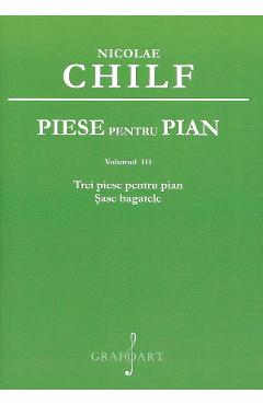 Piese pentru pian Vol.3: Trei piese pentru pian. Sase bagatele - Nicolae Chilf - GRAFOART