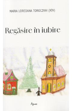 Regasire in iubire - Maria Loredana Toroczkai - AGNOS