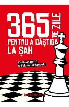 365 de zile pentru a castiga la sah - Kevin Bordi, Fabien Libiszewski - PARALELA 45