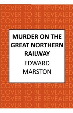 Murder on the Great Northern Railway - Edward Marston