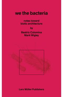 In Praise of Bacteria - Beatriz|wigley Colomina