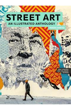 Street Art: An Illustrated Anthology (New, Updated and Enlarged) - Magda Danysz