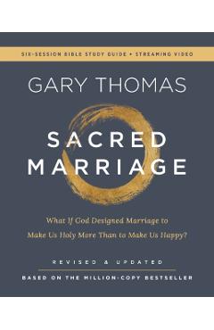 Sacred Marriage Bible Study Guide Plus Streaming Video, Revised and Updated: What If God Designed Marriage to Make Us Holy More Than to Make Us Happy? - Gary Thomas