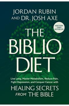 The Biblio Diet: Live Long, Master Metabolism, Reduce Pain, Fight Depression, and Conquer Cancer with Healing Secrets from the Bible - Jordan Rubin
