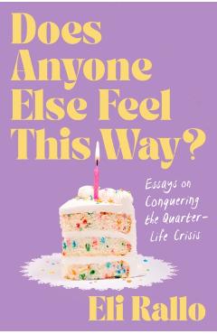 Does Anyone Else Feel This Way?: Essays on Conquering the Quarter-Life Crisis - Eli Rallo
