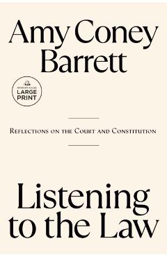 Listening to the Law: Reflections on the Court and Constitution - Amy Coney Barrett