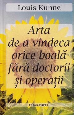 Arta de a vindeca orice boala fara doctorii si operatii - Louis Kuhne - BABEL
