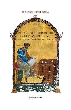 De la citirea Scripturii la rugaciunea inimii. Exegeza patristica si hermeneutica biblica - Ieromonah Agapie Corbu - EDITURA SFANTULUI NECTARIE