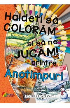 Haideti sa coloram si sa ne jucam! Printre anotimpuri - ROXEL CART