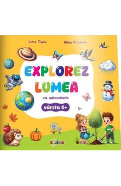 Explorez Lumea cu autocolante 6+ - Inesa Tautu, Alina Urechean - DORINTA