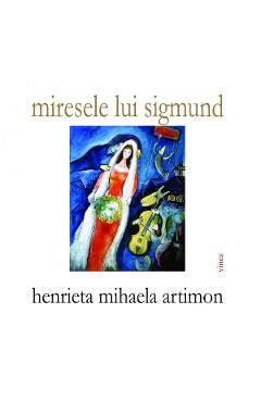 Miresele lui Sigmund - Henrieta Mihaela Artimon - VINEA