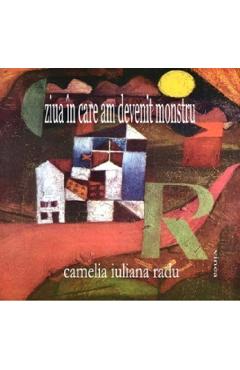 Ziua in care am devenit monstru - Camelia Iuliana Radu - VINEA