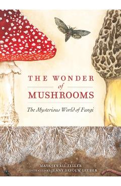 The Wonder of Mushrooms: The Mysterious World of Fungi - Maya Jewell Zeller
