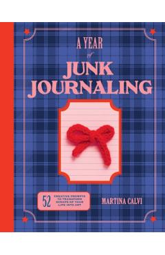 A Year of Junk Journaling: 52 Weeks of Prompts and Inspiration for Scrapbooking - Martina Calvi