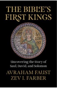 The Bible's First Kings: Uncovering the Story of Saul, David, and Solomon - Avraham Faust