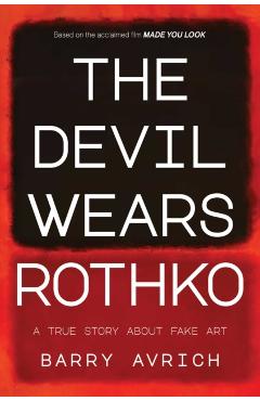 The Devil Wears Rothko: Inside the Art Scandal That Rocked the World - Barry Avrich
