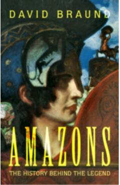 Amazons: The History Behind the Legend - David Braund