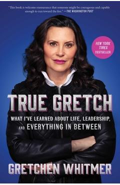 True Gretch: What I've Learned about Life, Leadership, and Everything in Between - Gretchen Whitmer