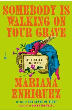 Somebody Is Walking on Your Grave: My Cemetery Journeys - Mariana Enriquez