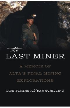 The Last Miner: A Memoir of Alta's Final Mining Expeditions - Dick Fluehe