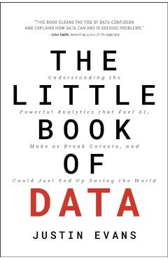 The Little Book of Data: Understanding the Powerful Analytics That Fuel Ai, Make or Break Careers, and Could Just End Up Saving the World - Justin Evans