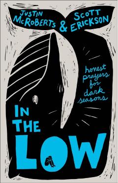 In the Low: Honest Prayers for Dark Seasons - Justin Mcroberts