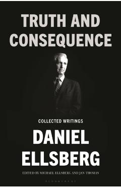 Truth and Consequence: The Unpublished Writing of Daniel Ellsberg - Daniel Ellsberg