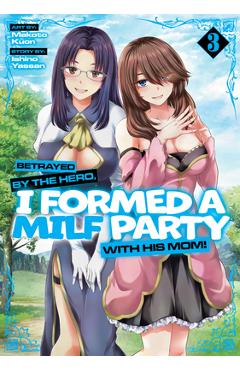 Betrayed by the Hero, I Formed a Milf Party with His Mom! (Manga) Vol. 3 - Ishino Yassan