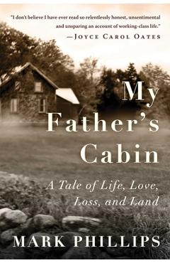 My Father\'s Cabin: A Tale of Life, Loss, and Land - Mark Phillips