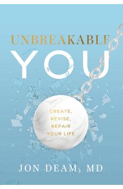 Unbreakable You: Create, Revise, Repair Your Life - Jon Deam