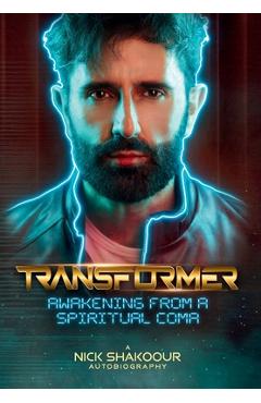 Transformer: Awakening From A Spiritual Coma - A Nick Shakoour Autobiography - Nick Shakoour