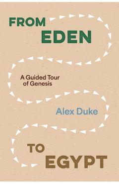 From Eden to Egypt: A Guided Tour of Genesis - Alex Duke