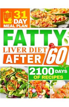 Fatty Liver Diet After 60: 2100 Days of Quick & Tasty Recipes to Restore Liver Health and Maximize Your Energy Featuring a 31-Day Meal Plan for Comple - Emma Ambler