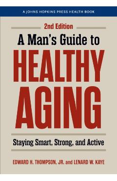 A Man's Guide to Healthy Aging: Staying Smart, Strong, and Active - Edward H. Thompson