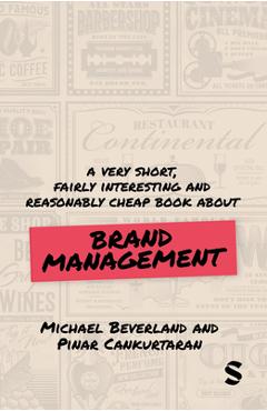 A Very Short, Fairly Interesting and Reasonably Cheap Book about Brand Management - Michael Beverland
