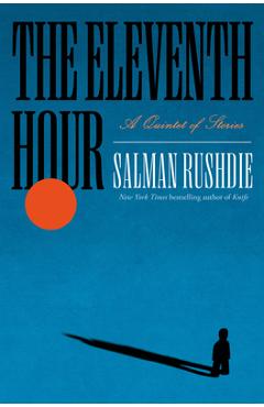 The Eleventh Hour: A Quintet of Stories - Salman Rushdie