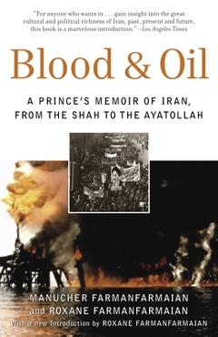 Blood & Oil: A Prince\'s Memoir of Iran, from the Shah to the Ayatollah - Manucher Farmanfarmaian