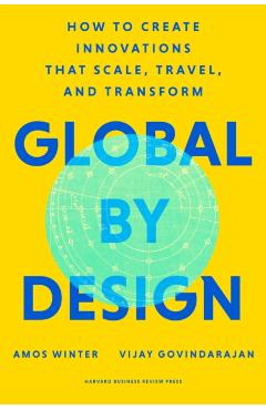 Global by Design: How to Create Innovations That Scale, Travel, and Transform - Amos Winter