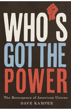 Who's Got the Power: The Resurgence of American Unions - Dave Kamper