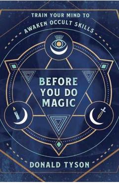 Before You Do Magic: Train Your Mind to Awaken Occult Skills - Donald Tyson