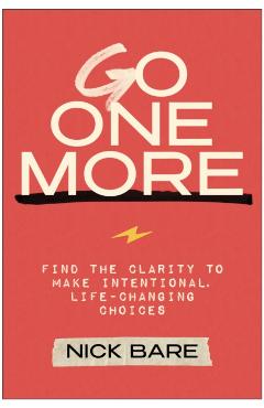 Go One More: Find the Clarity to Make Intentional, Life-Changing Choices - Nick Bare