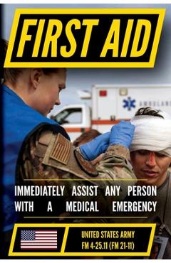 First Aid - FM 4-25.11 US Army Field Manual (2002 Civilian Reference Edition): Unabridged Manual On Military First Aid Skills And Procedures (Latest R - Navy Us Departments Of The Army